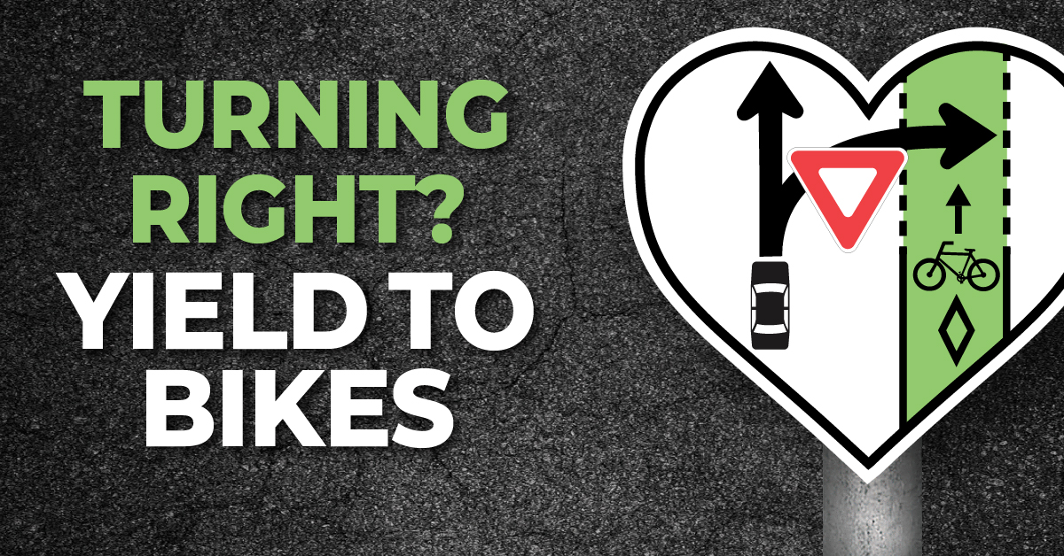 A graphic that says "Turning right? Yield to bikes" next to a traffic sign that shows a yield sign across a bike lane. 